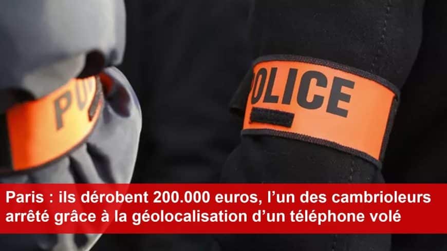 , Paris : ils dérobent 200.000 euros, l’un des cambrioleurs arrêté grâce à la géolocalisation d’un téléphone volé